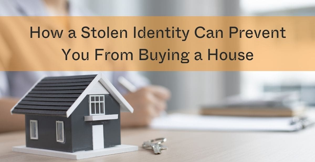 How a Stolen Identity Can Prevent You From Buying a House